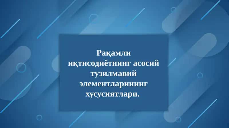 Рақамли иқтисодиётнинг асосий тузилмавий элементларининг хусусиятлари. 1
