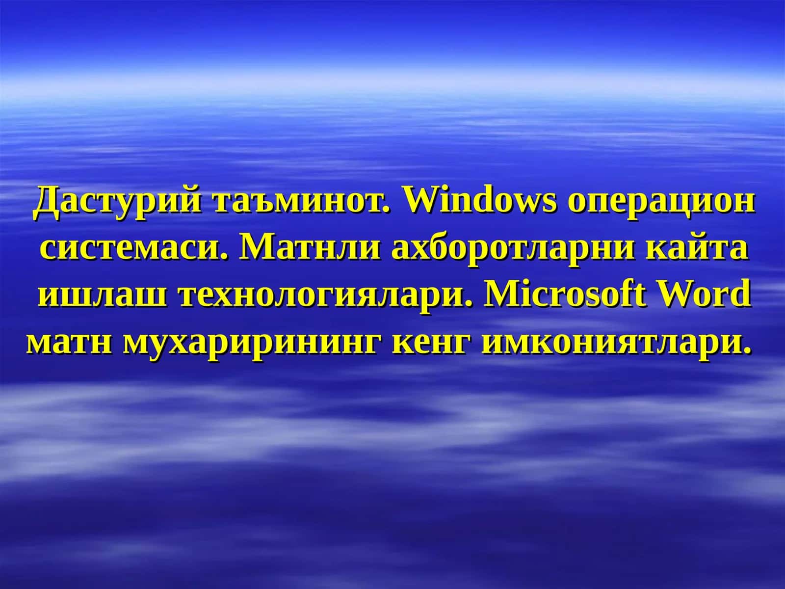 Дастурий таъминот.Windowsоперацион системаси. Матнли ахборотларни кайта ишлаш технологиялари.Microsoft Wordматн мухарирининг кенг имкониятлари 1