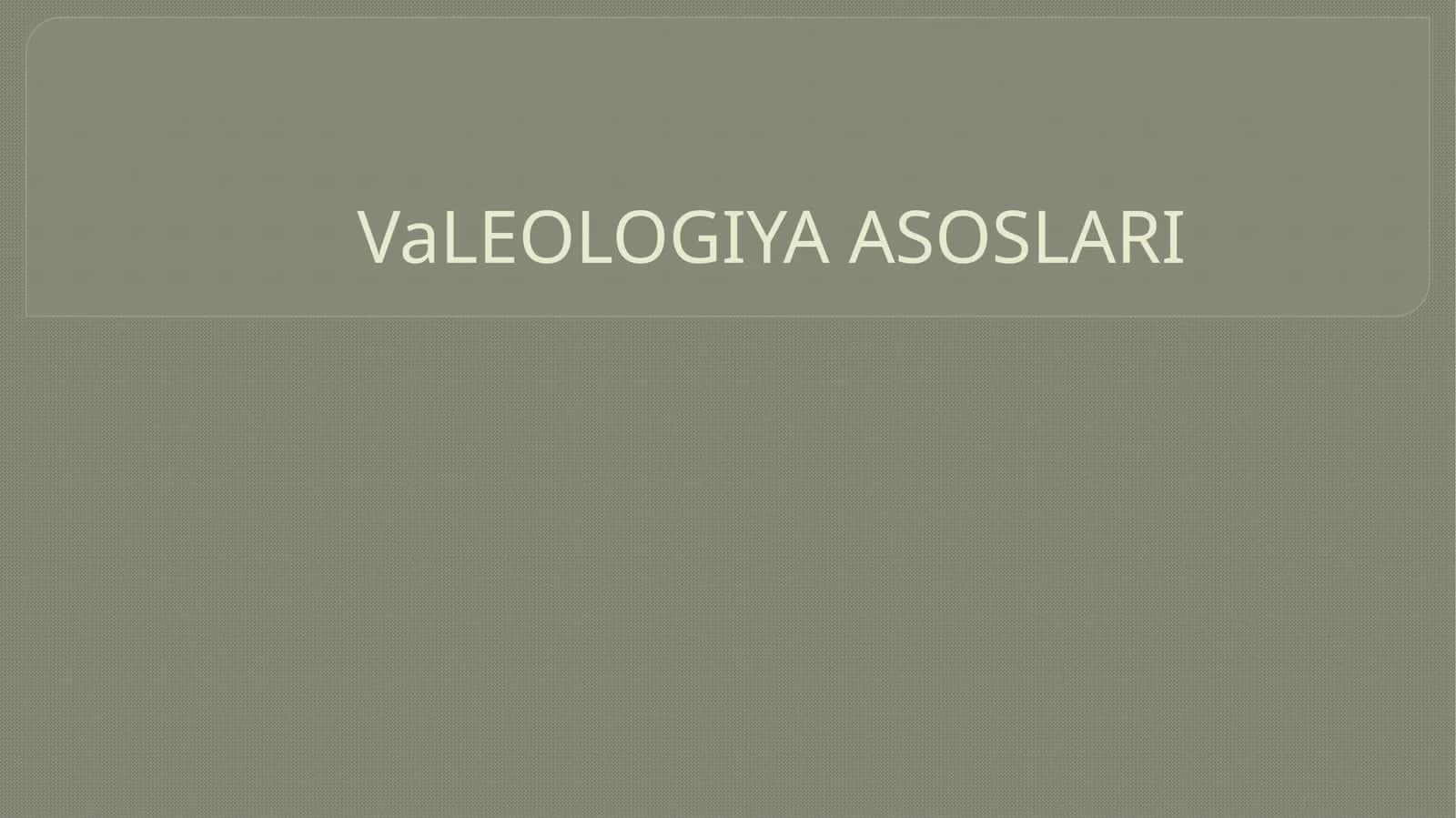VaLEOLOGIYA ASOSLARI 1