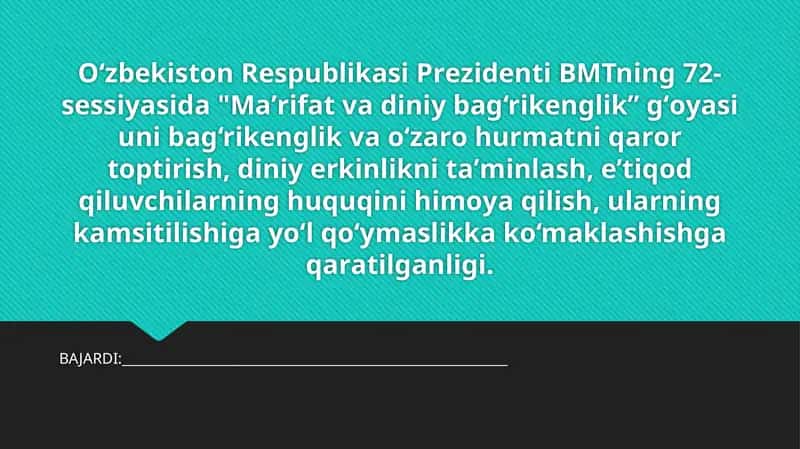 O‘zbеkistоn RеspublikаsiPrеzidеntiBMTning72-sеssiyasidа "Mа’rifаt vаdiniybаg‘rikеnglik” g‘оyasiunibаg‘rikеnglikvаo‘zаrоhurmаtniqаrоr tоptirish,diniyerkinliknitа’minlаsh,e’tiqоdqiluvchilаrninghuquqinihimоyaqilish,ulаrningkаmsitilishigаyo‘lqo‘ymаslikkаko‘mаklаshishgаqаrаtilgаnligi. 1