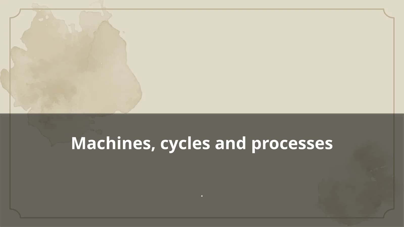 Machines, cycles and processes 1