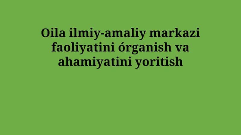 Oilaviy ilmiy-amaliy markazi faoliyatini órganish va ahamiyatini yoritish 1
