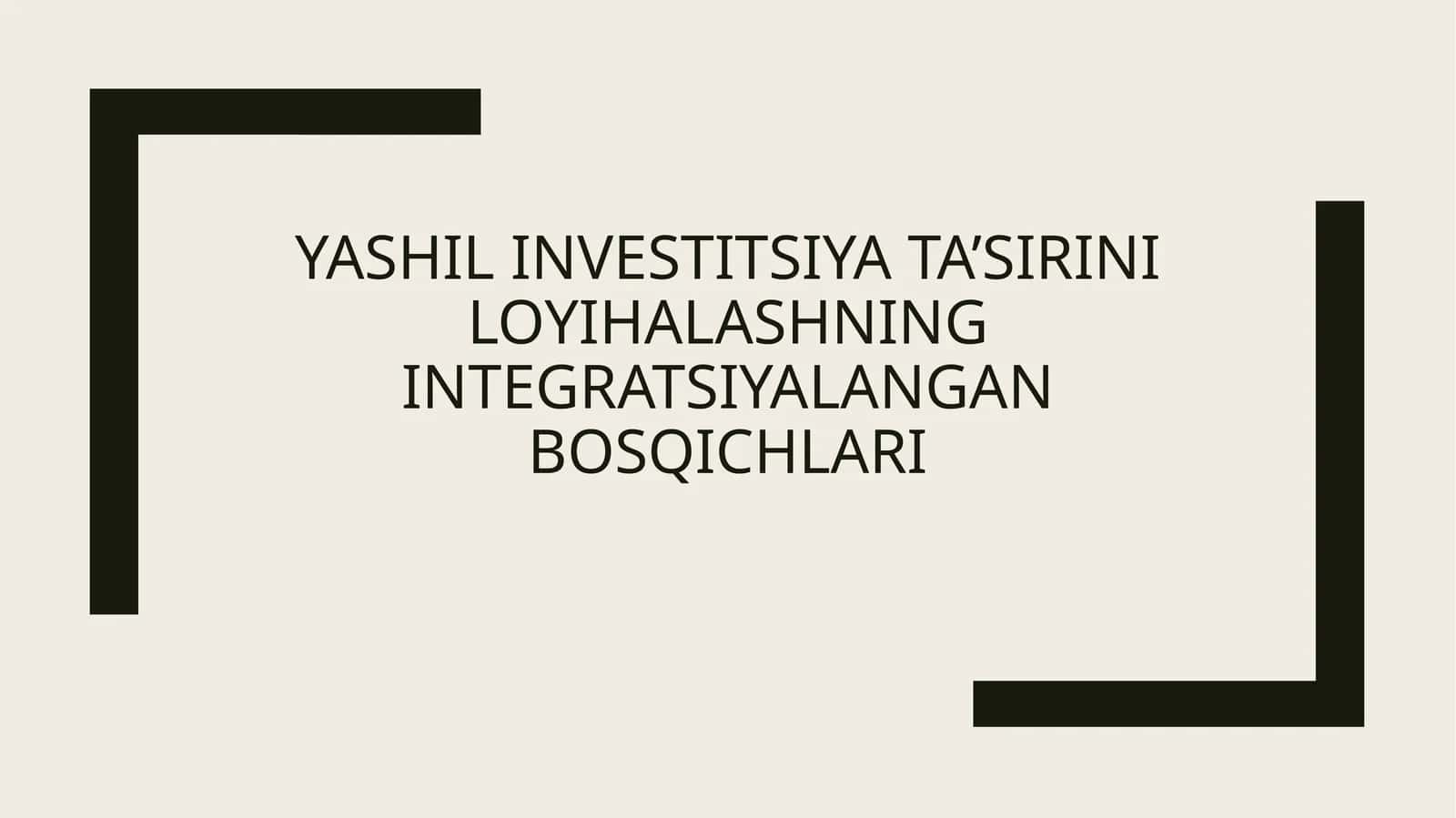 YASHIL INVESTITSIYA TA’SIRINI LOYIHALASHNING INTEGRATSIYALANGAN BOSQICHLARI 1