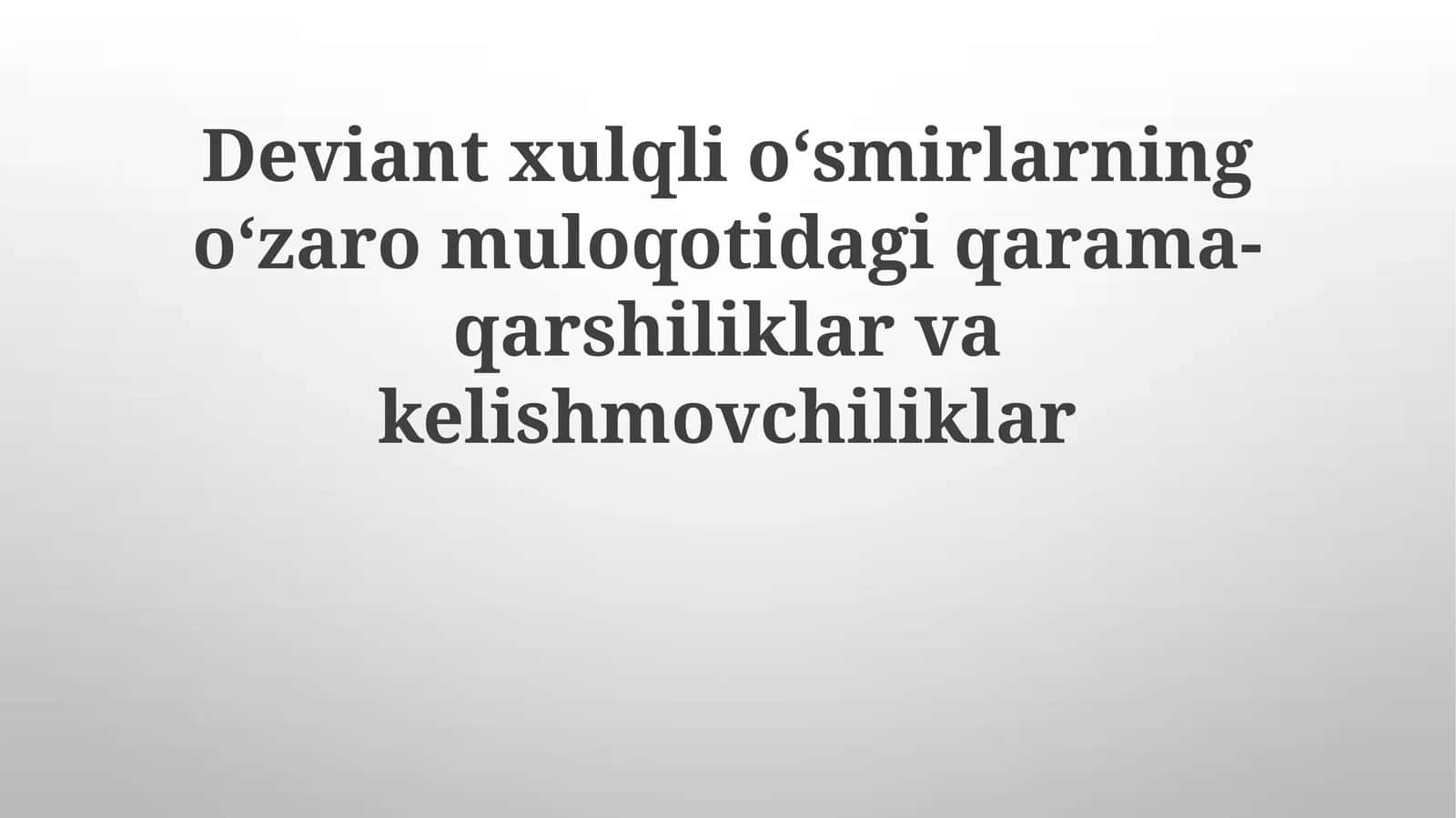Deviantxulqlioʻsmirlarningoʻzaromuloqotidagiqarama-qarshiliklarvakelishmovchiliklar 1