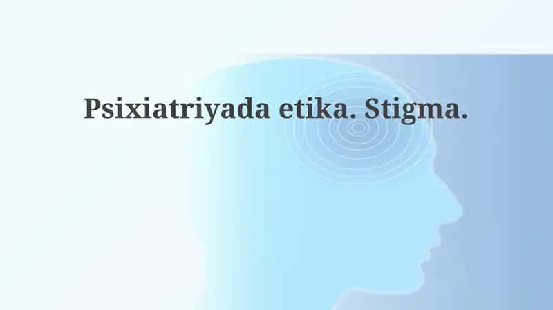 Psixiatriyada etika va stigma 1
