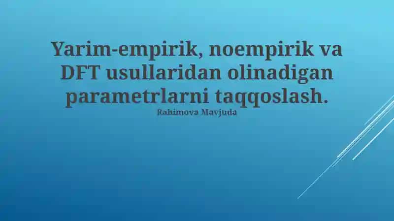 Yarim-empirik, noempirik va DFT usullaridan olinadigan parametrlarni taqqoslash 1