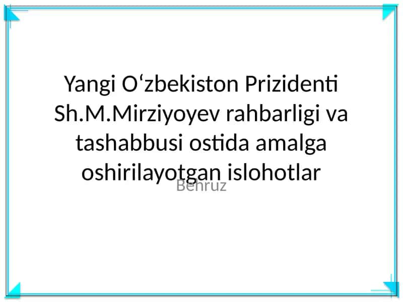 Yangi Oʻzbekiston Prizidenti Sh.M.Mirziyoyev rahbarligi va tashabbusi ostida amalga oshirilayotgan islohotlar 1