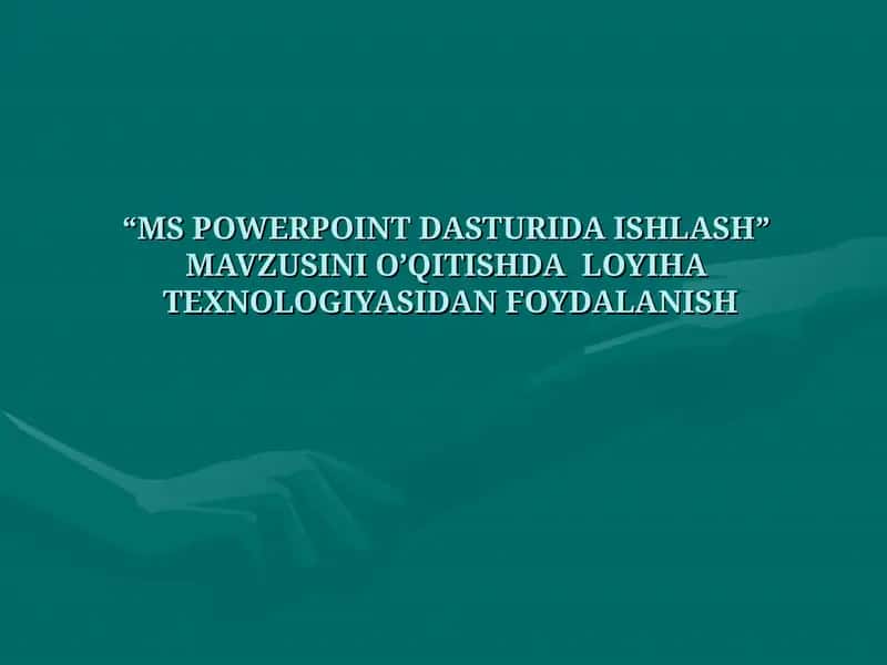 “MS POWERPOINT DASTURIDA ISHLASH” MAVZUSINI O’QITISHDA LOYIHA TEXNOLOGIYASIDAN FOYDALANISH 1