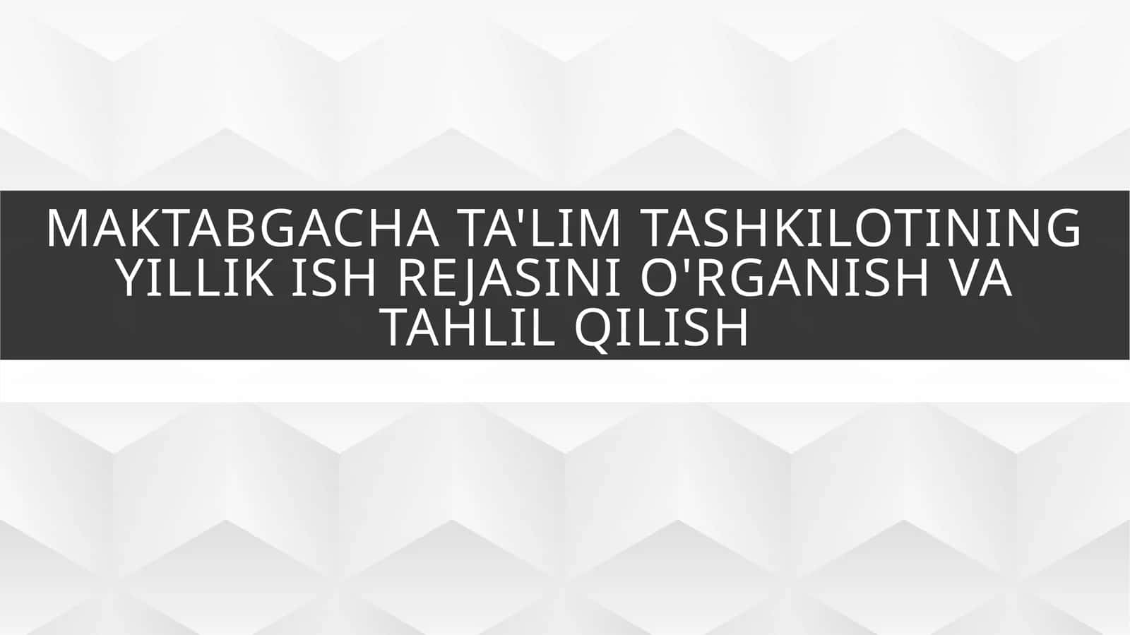 Maktabgacha ta'lim tashkilotining yillik ish rejasini o'rganish vatahlilqilish 1