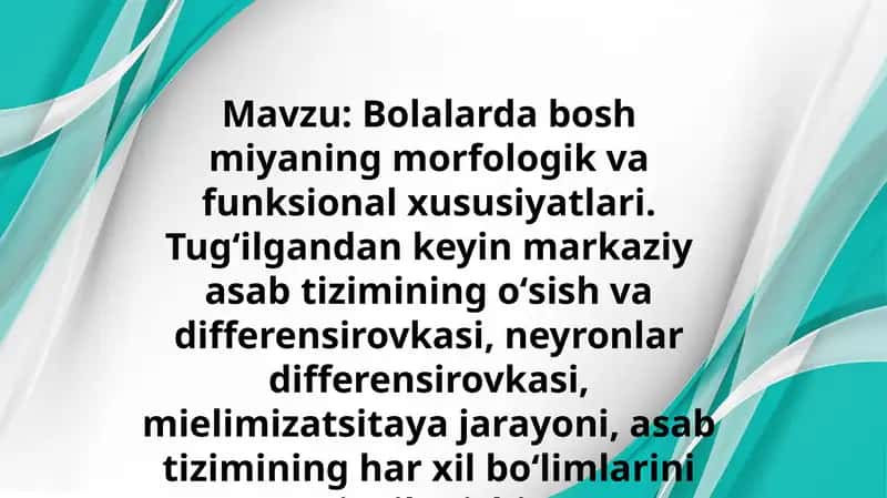Bolalarda bosh miyaning morfologik va funksional xususiyatlari. Tugʻilgandan keyin markaziy asab tizimining oʻsish va differensirovkasi, neyronlar differensirovkasi, mielimizatsitaya jarayoni, asab tizimining har xil boʻlimlarini rivojlanishi. 1