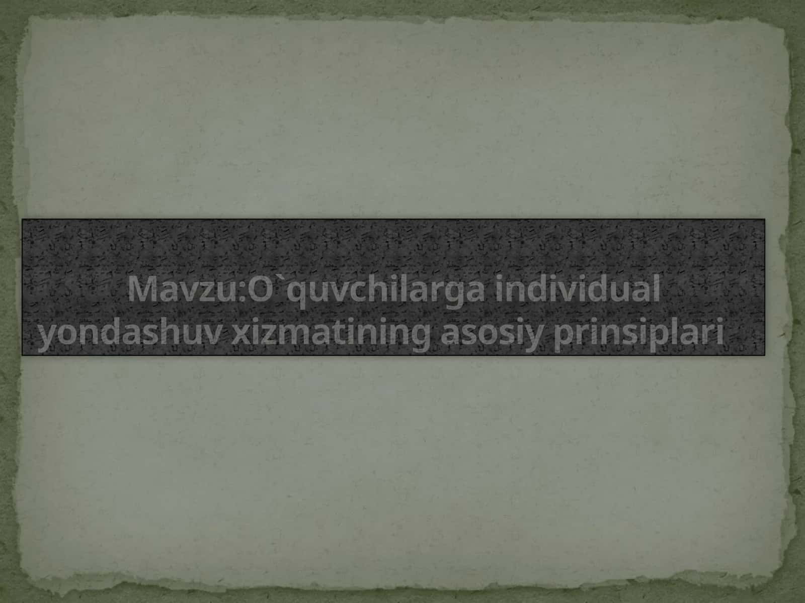 O`quvchilarga individual yondashuv xizmatining asosiy prinsiplari 1