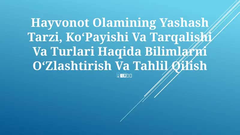 Hayvonot Olamining Yashash Tarzi, KoʻPayishi Va Tarqalishi Va Turlari Haqida Bilimlarni OʻZlashtirish Va Tahlil Qilish 1