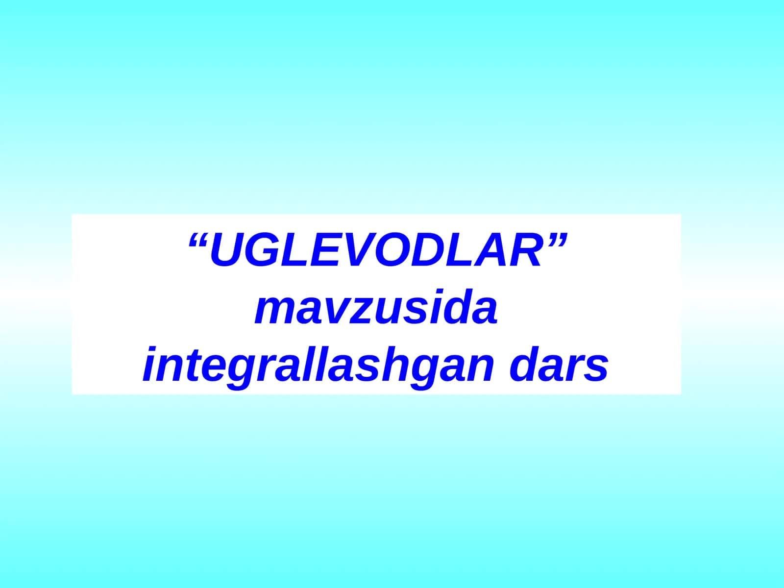 Uglevodlar integrallashgan dars. 1