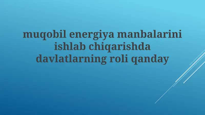 Mavzu: Muqobil Energiya Manbalarini Ishlab Chiqarishda Davlatlarining Roli 1