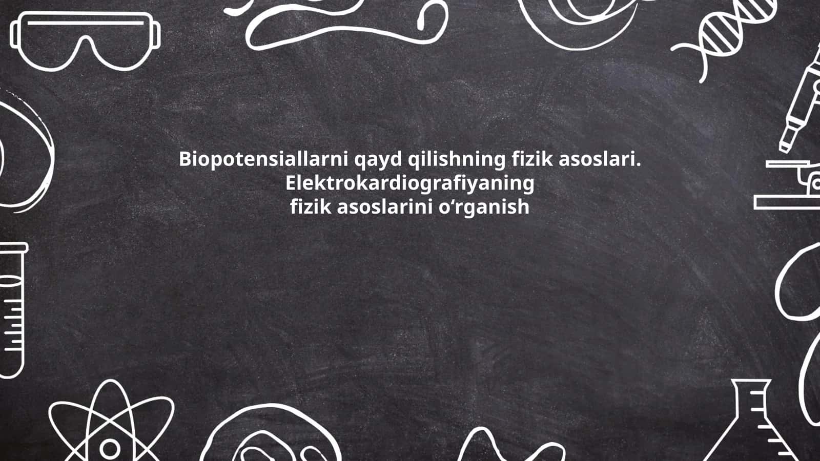 Biopotensiallarni qayd qilishning fizik asoslari. Elektrokardiografiyaning fizik asoslarini o‘rganish 1