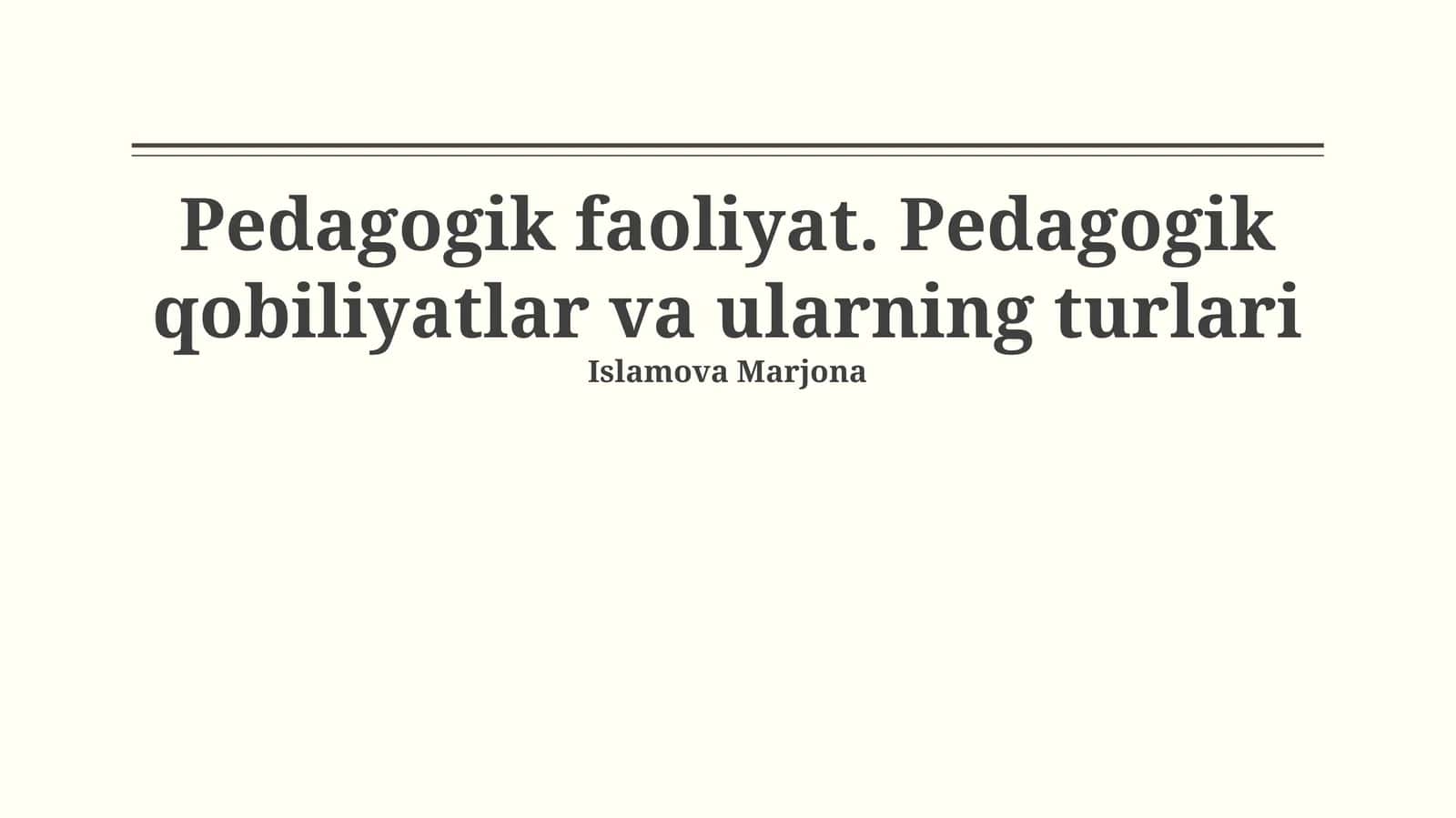 Pedagogik faoliyat. Pedagogik qobiliyatlar va ularning turlari 1