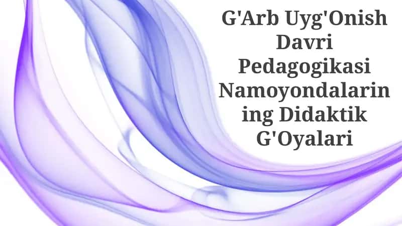 G'Arb Uyg'Onish Davri Pedagogikasi Namoyondalarining Didaktik G'Oyalari 1
