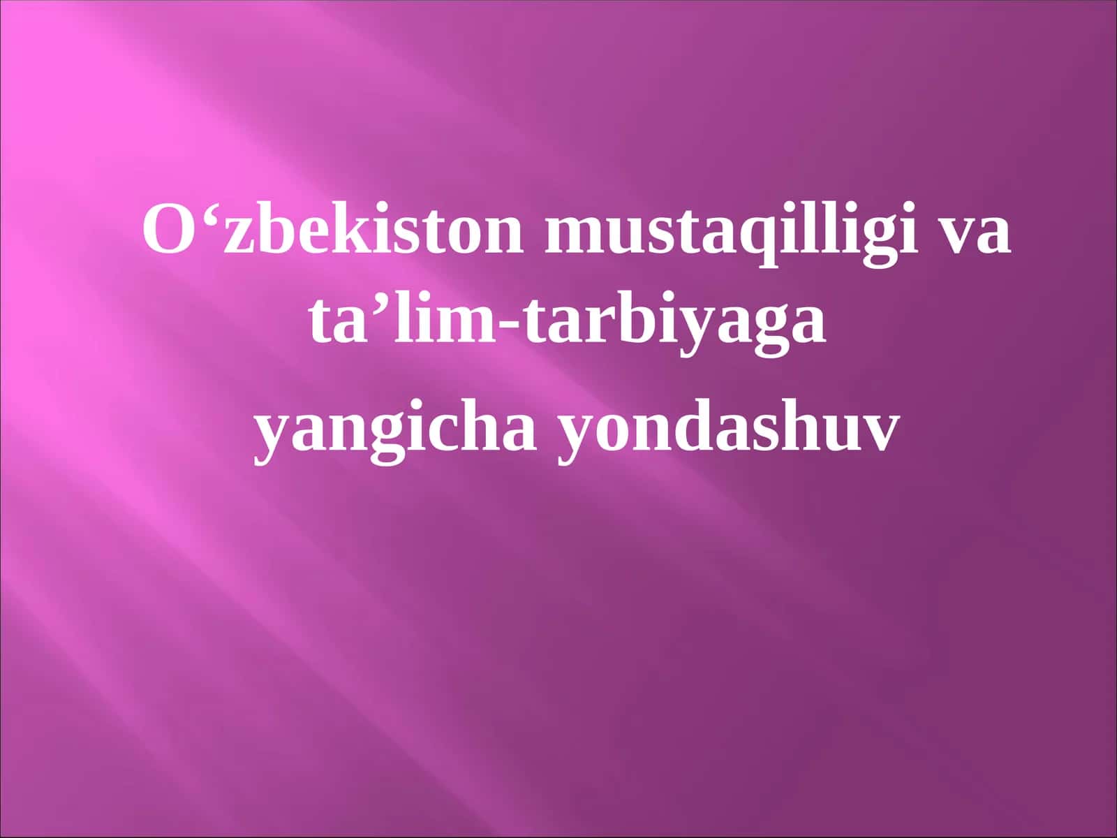 O‘zbekiston mustaqilligi va ta’lim-tarbiyaga  yangicha yondashuv 1