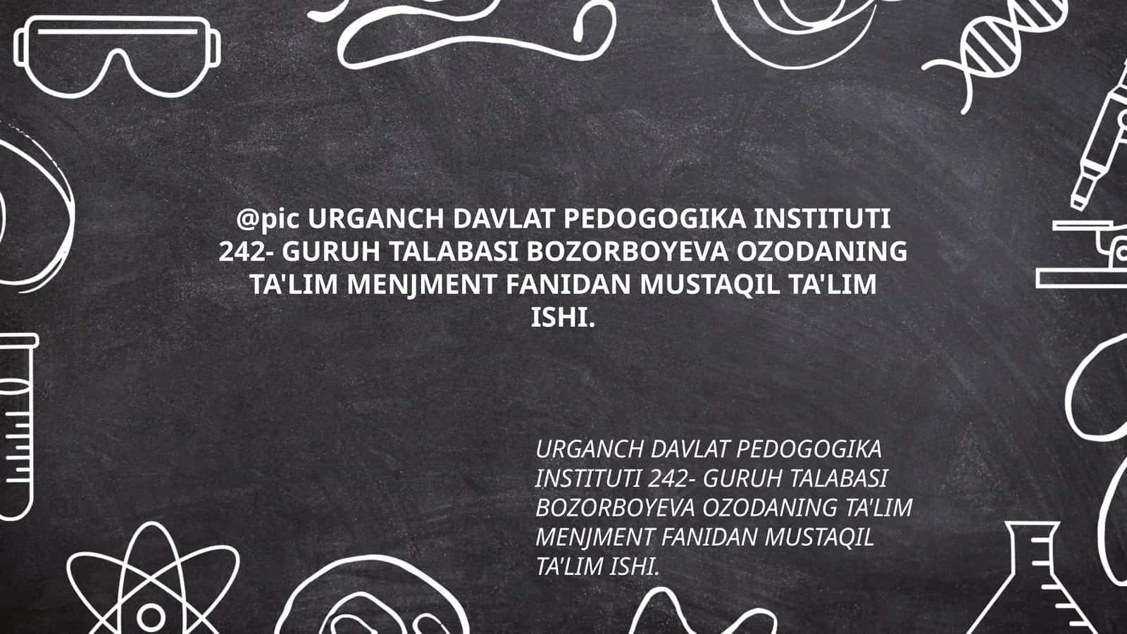URGANCH DAVLAT PEDOGOGIKA INSTITUTI 242- GURUH TALABASI BOZORBOYEVA OZODANING TA'LIM MENJMENT FANIDAN MUSTAQIL TA'LIM ISHI 1