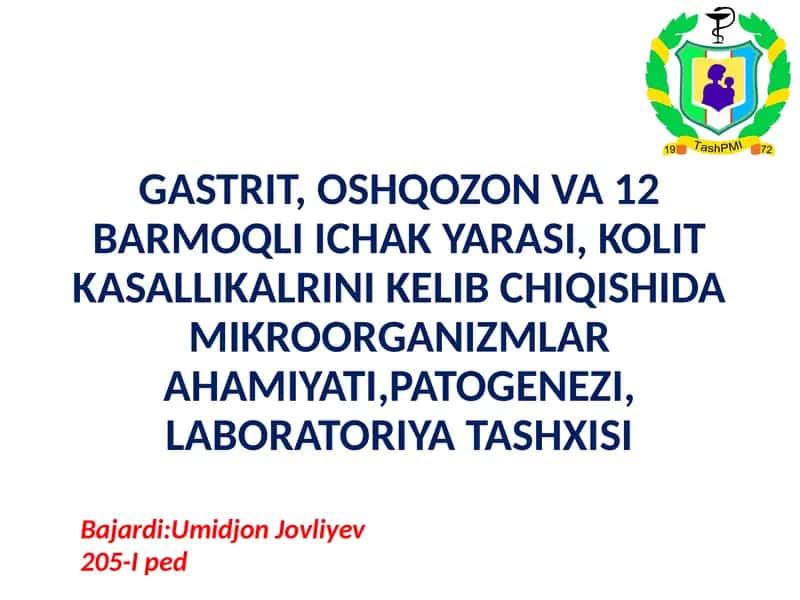 GASTRIT, OSHQOZON VA 12 BARMOQLI ICHAK YARASI, KOLIT KASALLIKALRINI KELIB CHIQISHIDA MIKROORGANIZMLAR AHAMIYATI,PATOGENEZI, LABORATORIYA TASHXISI 1