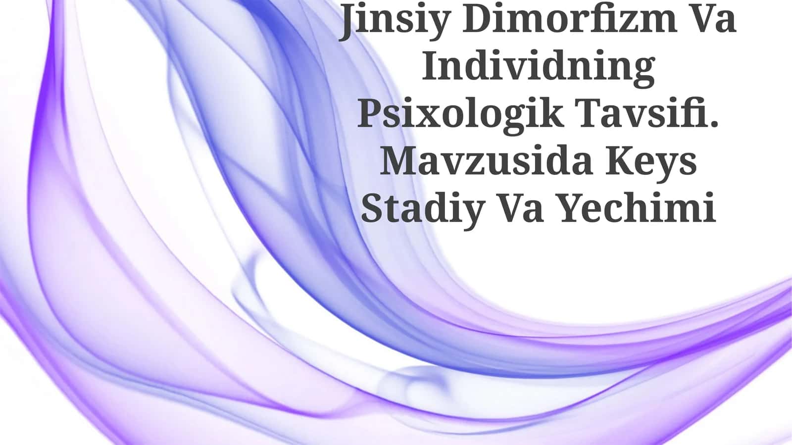 Jinsiy Dimorfizm Va Individning Psixologik Tavsifi. Mavzusida Keys Stadiy Va Yechimi 1