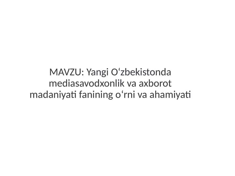 Yangi oʻzbekistonda mediasavodxonlik va axborot madaniyatining  oʻrni va ahamiyati 1