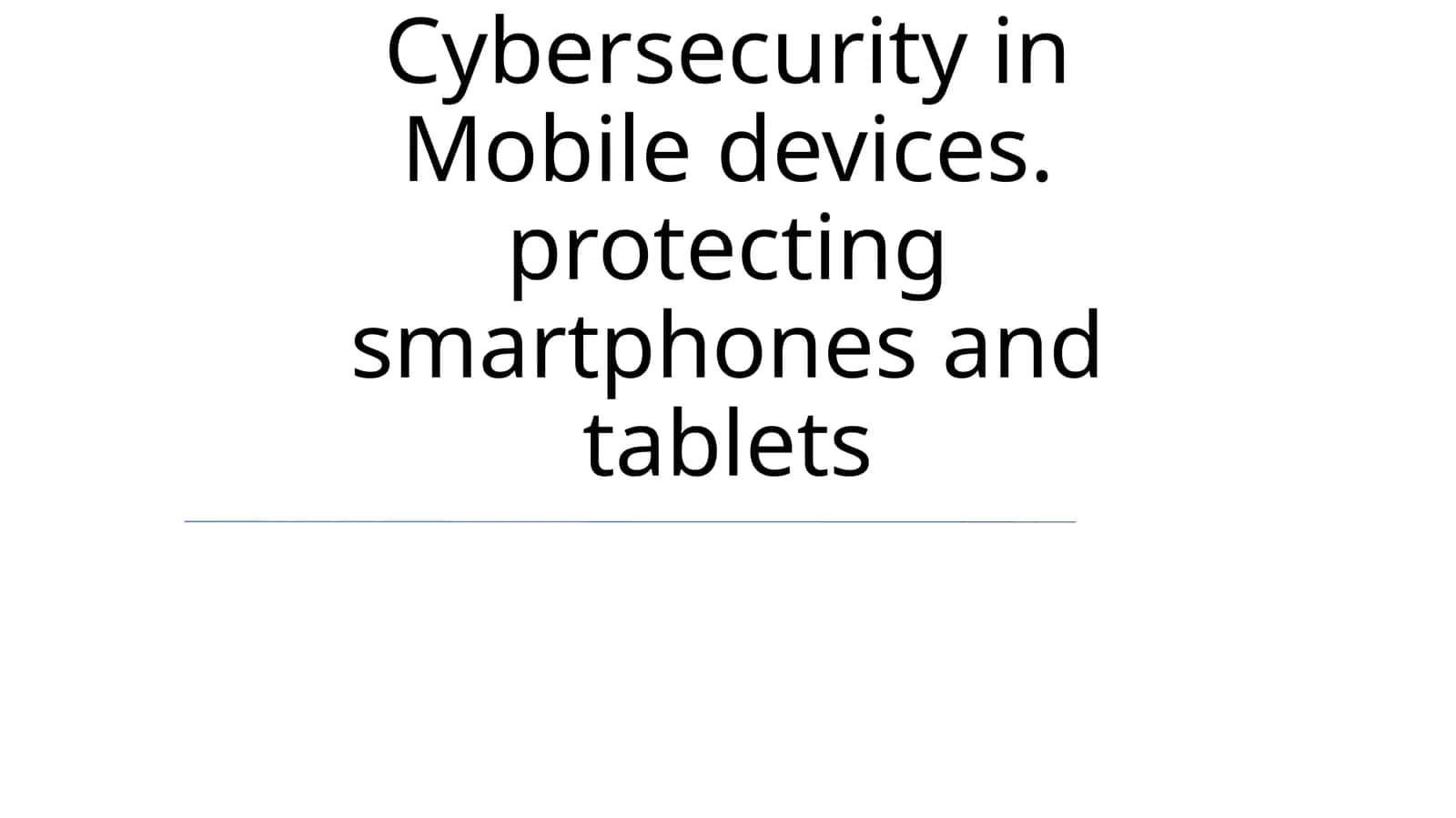 Cybersecurity in Mobile devices. protecting smartphones and tablets 1