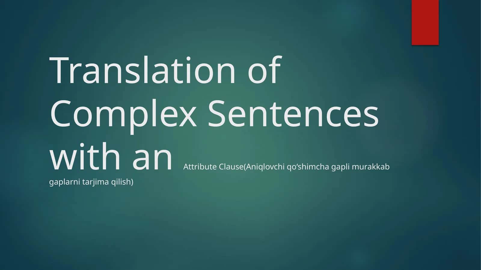 Translation of Complex Sentences with an Attribute Clause (Aniqlovchi qo‘shimcha gaplarni tarjima qilish) 1