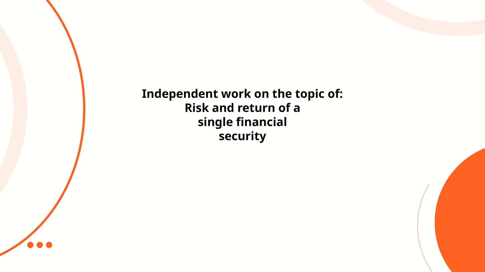 Independent work on the topic of: Risk and return of a single financial security 1