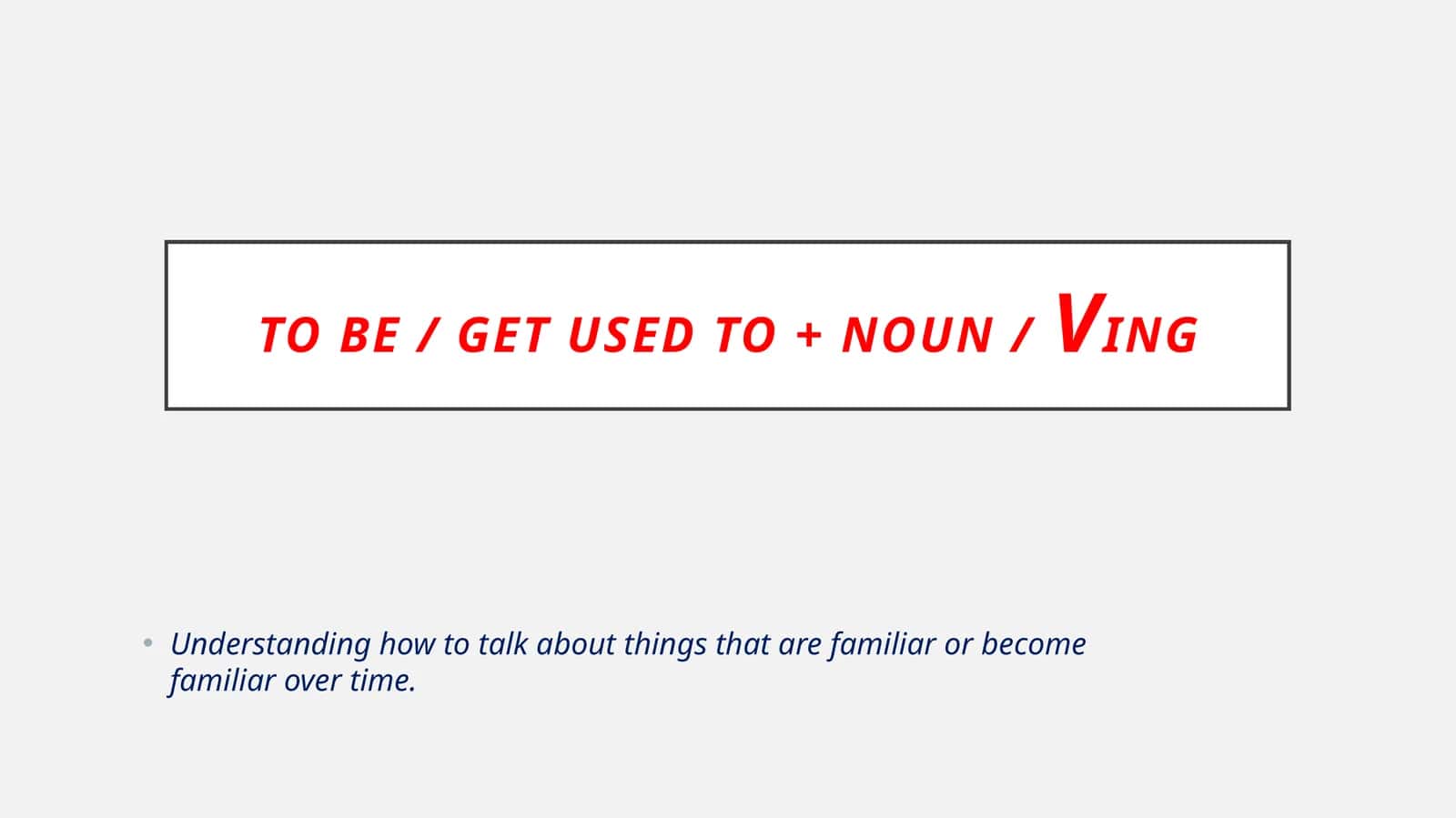 Be / Get Used To + Noun /Ving 1