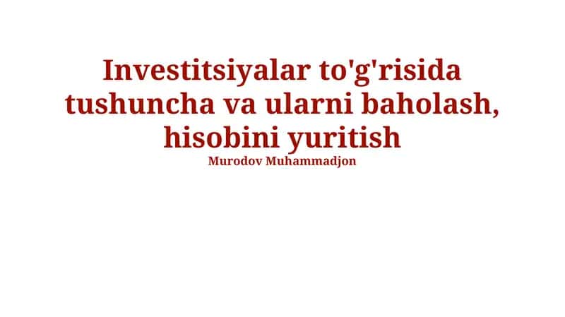 Investitsiyalar to'g'risida tushuncha va ularni baholash, hisobini yuritish 1