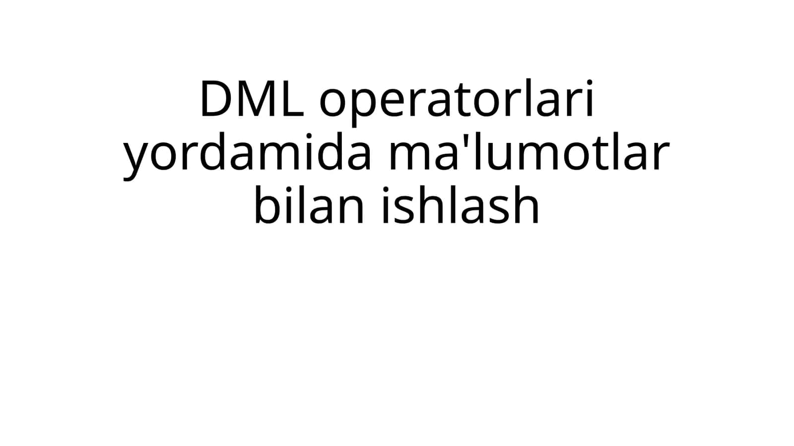 DML operatorlari yordamida ma'lumotlar bilan ishlash 1