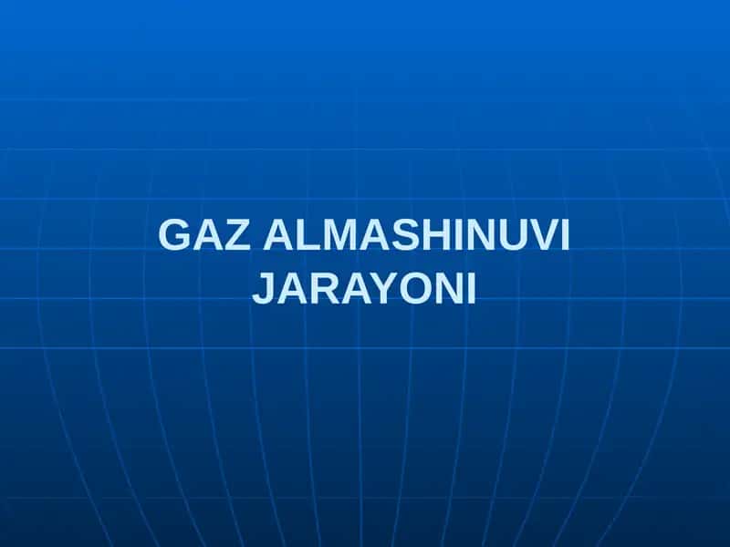 GAZ ALMASHINUVI JARAYONI 1