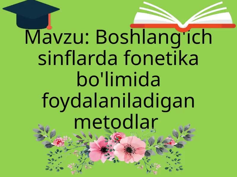 Boshlang'ichsinflarda fonetika bo'limida foydalaniladigan metodlar 1