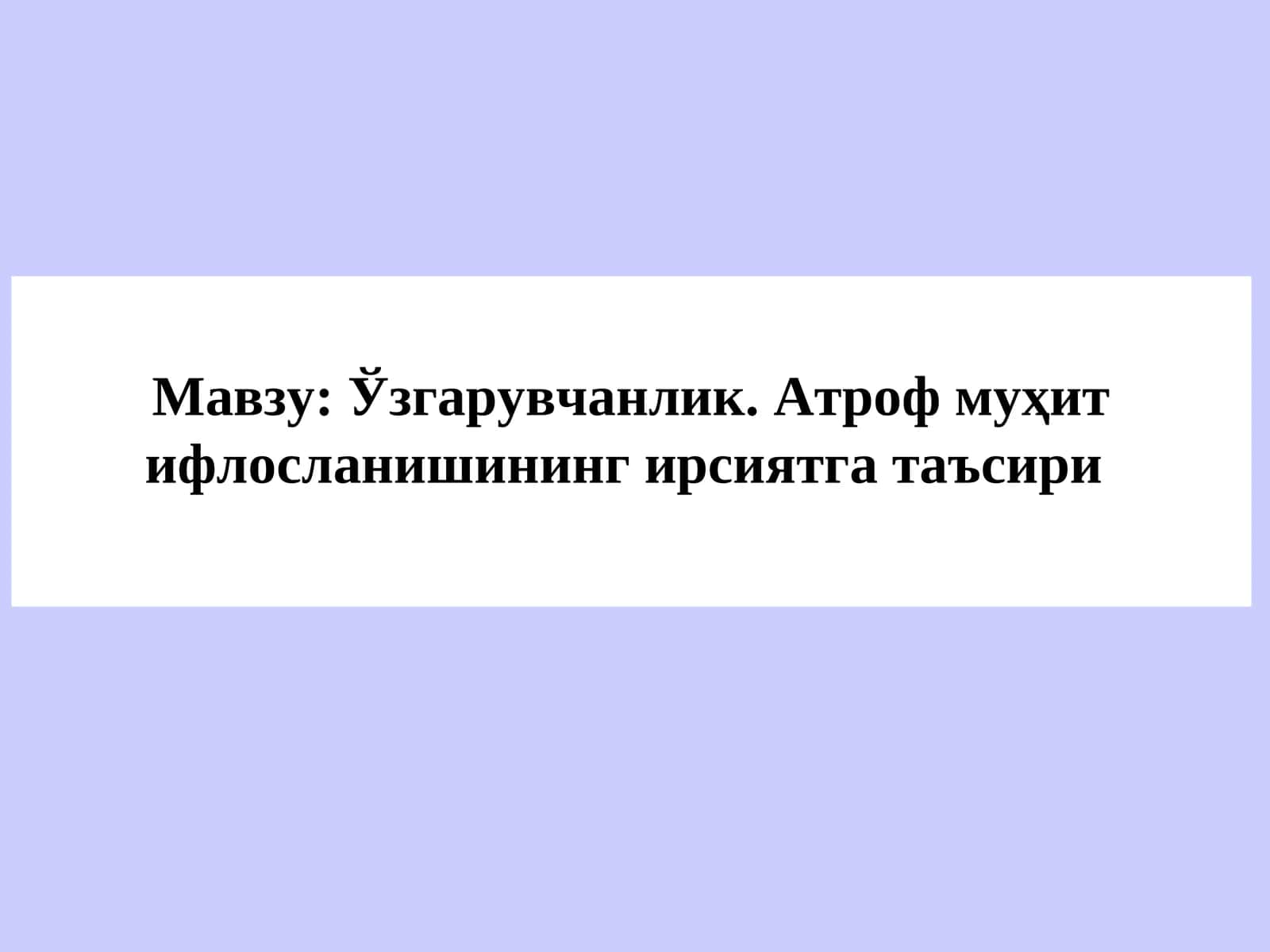 Ўзгарувчанлик. Атроф муҳит ифлосланишининг ирсиятга таъсири 1