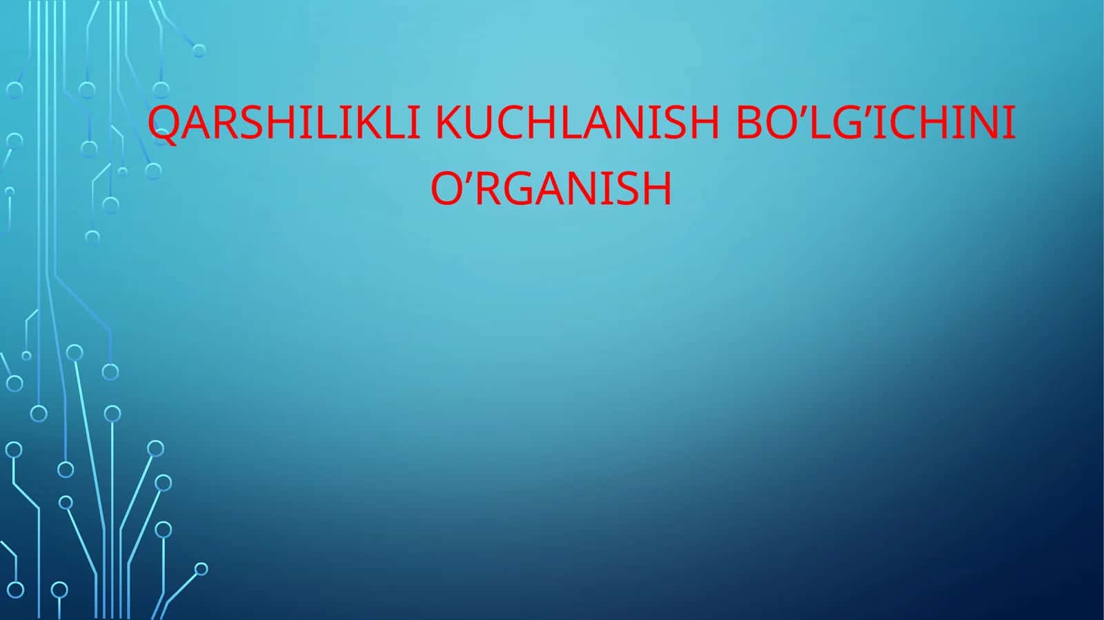 QARSHILIKLI KUCHLANISH BO’LG’ICHINI O’RGANISH 1