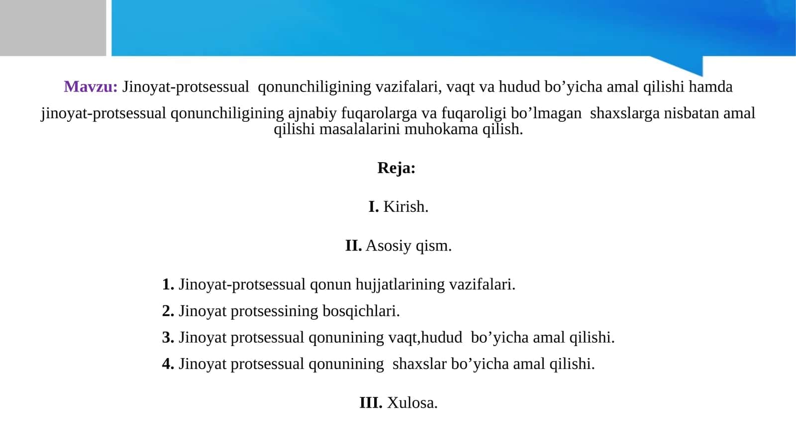 Jinoyat-protsessual  qonunchiligining vazifalari, vaqt va hudud bo’yicha amal qilishi hamda jinoyat-protsessual qonunchiligining ajnabiy fuqarolarga va fuqaroligi bo’lmagan  shaxslarga nisbatan amal qilishi masalalarini muhokama qilish. 1