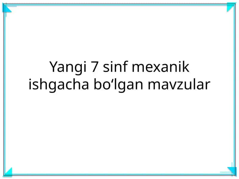 Yangi 7 sinf mexanik ishgacha boʻlgan mavzular