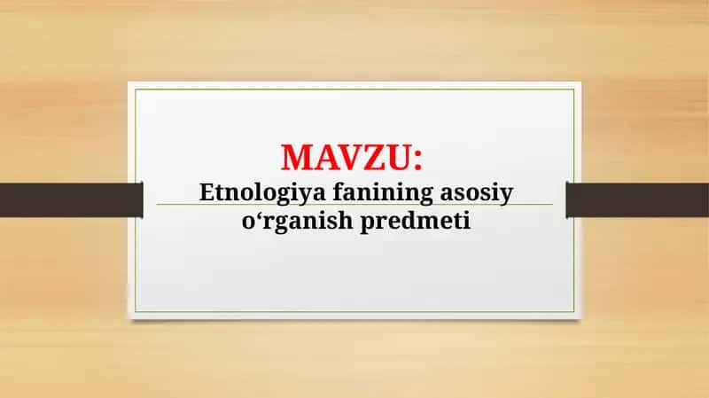 Etnologiya fanining asosiy oʻrganish predmeti (TAQDIMOT) 1