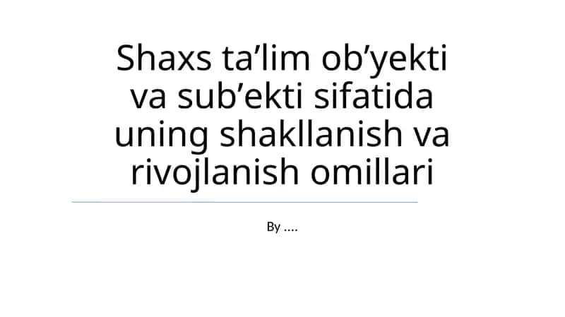 Shaxs taʼlim obʼyekti va subʼekti sifatida uning shakllanish va rivojlanish omillari 1