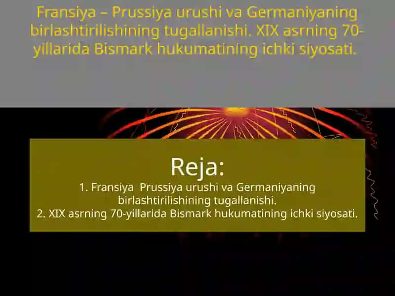 Fransiya – Prussiya urushi va Germaniyaning birlashtirilishining tugallanishi. XIX asrning 70-yillarida Bismark hukumatining ichki siyosati.