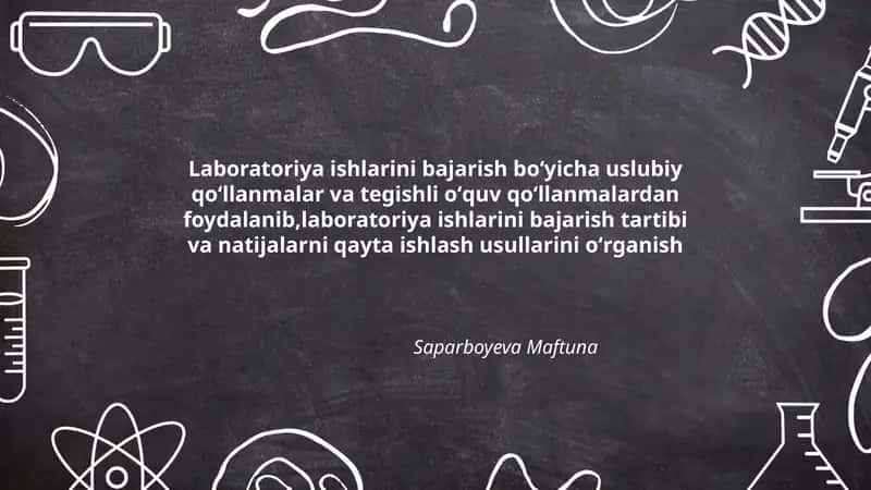 Laboratoriya ishlarini bajarish boʻyicha uslubiy qoʻllanmalar va tegishli oʻquv qoʻllanmalardan foydalanib,laboratoriya ishlarini bajarish tartibi va natijalarni qayta ishlash usullarini oʻrganish 1