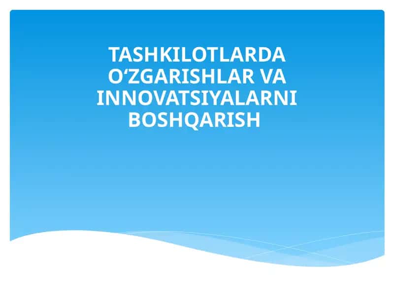 TASHKILOTLARDA O‘ZGARISHLAR VA INNOVATSIYALARNI BOSHQARISH 1