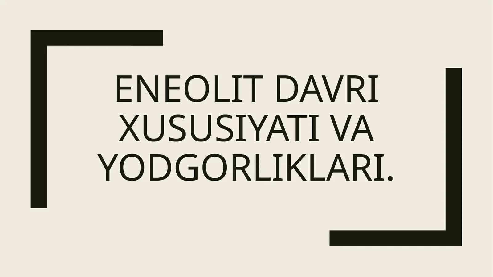 Eneolit davri xususiyati va yodgorliklari 1