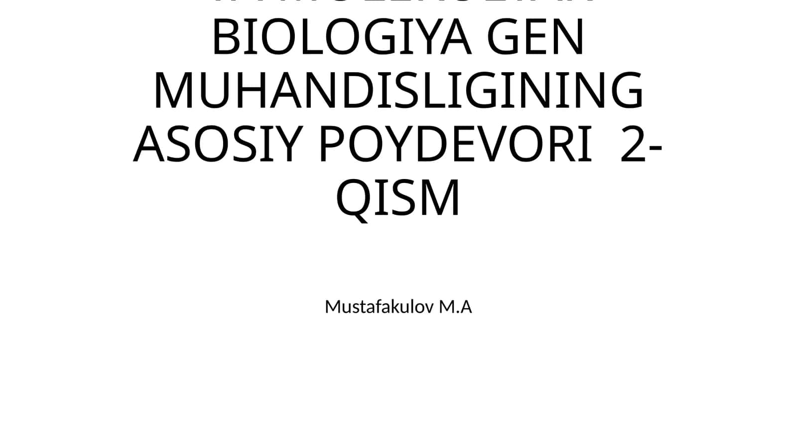 MOLEKULYAR GENETIKA VA MOLEKULYAR BIOLOGIYA GENMUHANDISLIGINING ASOSIY POYDEVORI 2-QISM 1
