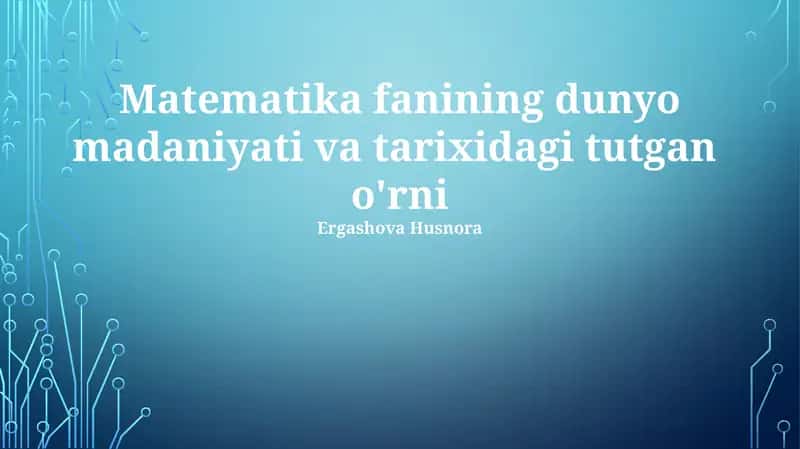 Matematika fanining dunyo madaniyati va tarixidagi tutgan o'rni 1
