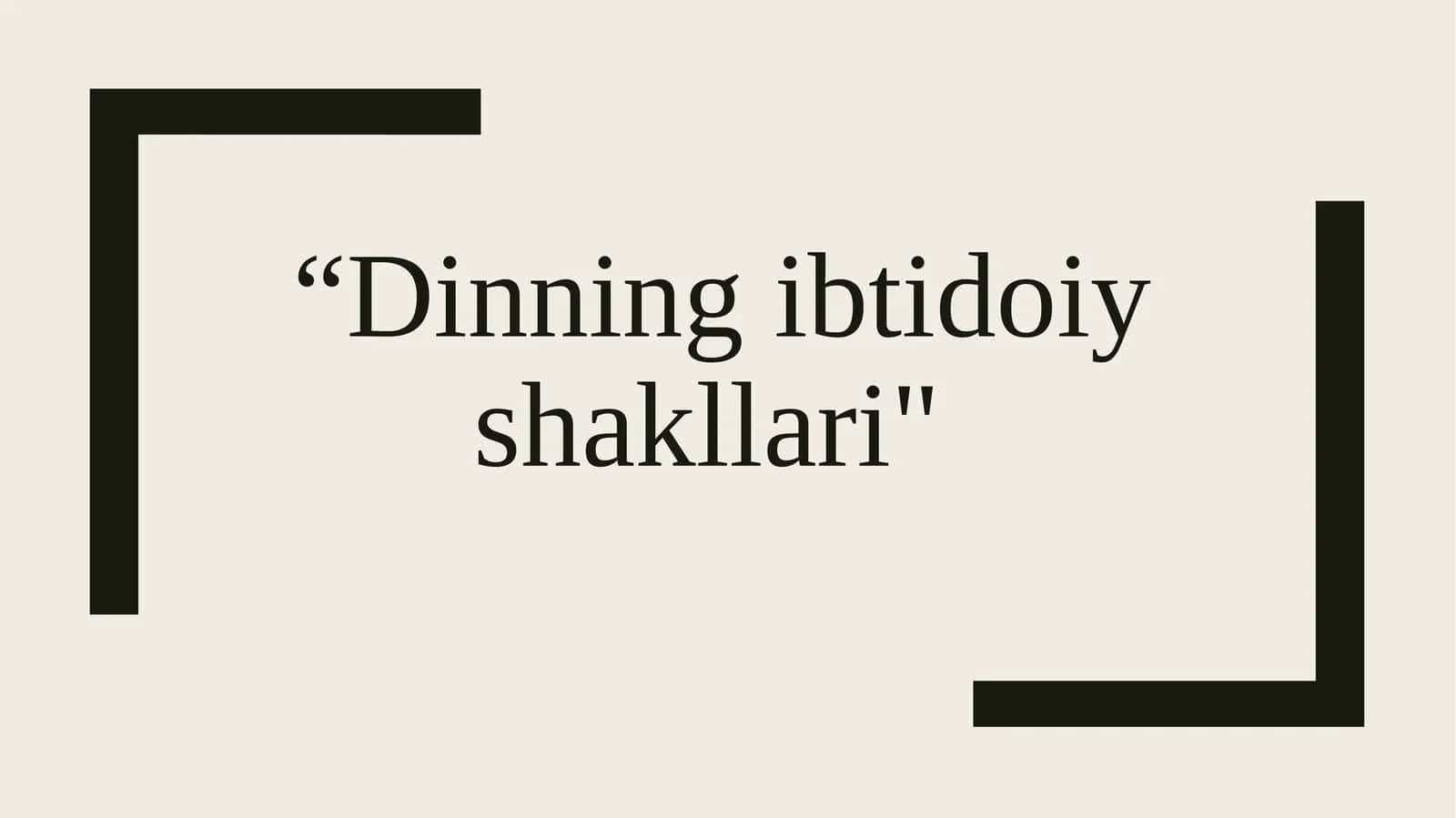 “Dinning ibtidoiy shakllari" 1