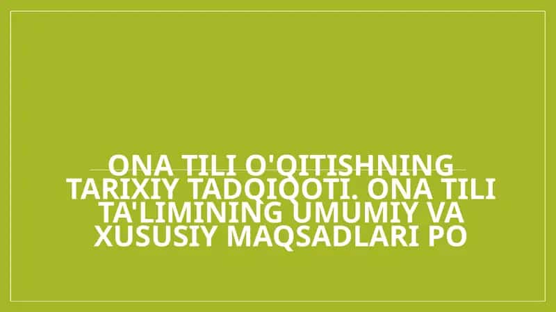 Ona tili o'qitishning tarixiy tadqiqoti. Ona tili ta'limining umumiy va xususiy maqsadlari po 1