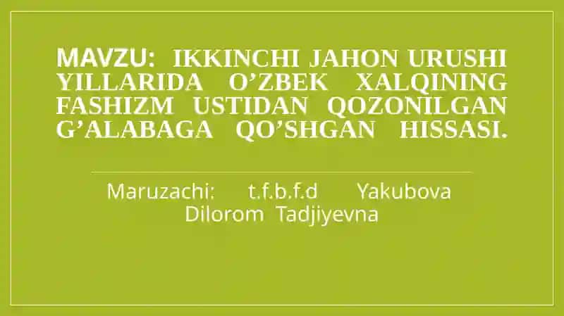 Ikkinchi jahon urushi yillarida o’zbek xalqining fashizm ustidan qozonilgan g’alabaga qo’shgan hissasi