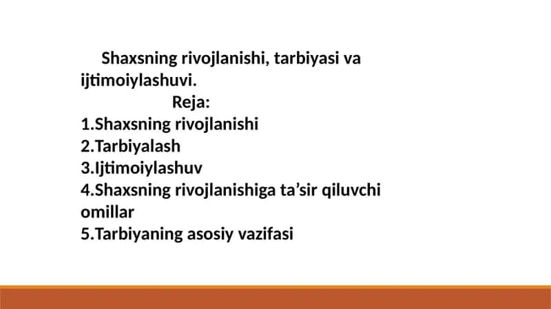 Shaxsning rivojlanishi, tarbiyasi va ijtimoiylashuvi.                        Shaxsning rivojlanishi 2.Tarbiyalash  3.Ijtimoiylashuv 4.Shaxsning rivojlanishiga ta’sir qiluvchi omillar  5.Tarbiyaning asosiy vazifasi 1